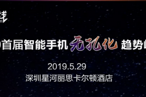 “無孔不入”2019 首屆智能手機無孔化趨勢峰會 暨 資源對接會